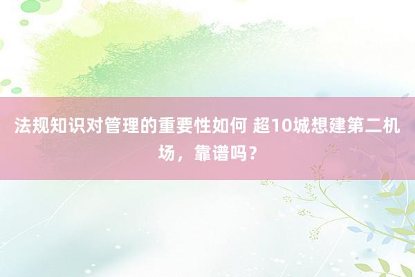 法规知识对管理的重要性如何 超10城想建第二机场，靠谱吗？