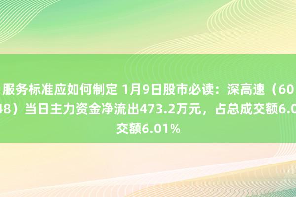 服务标准应如何制定 1月9日股市必读：深高速（600548）当日主力资金净流出473.2万元，占总成交额6.01%