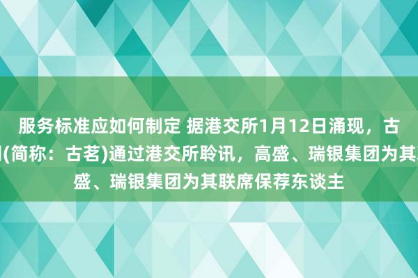 服务标准应如何制定 据港交所1月12日涌现，古茗控股有限公司(简称：古茗)通过港交所聆讯，高盛、瑞银集团为其联席保荐东谈主