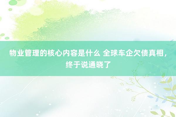 物业管理的核心内容是什么 全球车企欠债真相，终于说通晓了